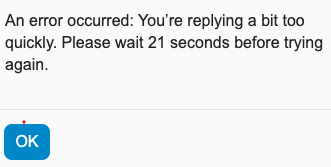 "An error occurred: You're replying a bit too quickly. Please wait 21 seconds before trying again."