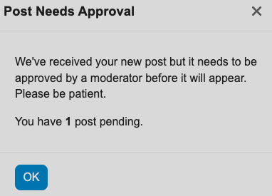 Post Needs Approval We've received your new post but it needs to be approved by a moderator before it will appear. Please be patient. You have 1 post pending